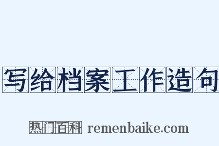 写给档案工作造句是什么意思的图片